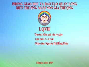 Bài giảng Mầm non Lớp Mầm - Làm quen văn học - Truyện: Món quà của cô giáo - Năm học 2018-2019 - Nguyễn Thị Hồng Thảo