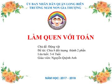 Bài giảng Mầm non Lớp Lá - Chủ đề: Động vật - Đề tài: Chia 8 đối tượng thành 2 phần - Năm học 2017-2018 - Nguyễn Quỳnh Anh