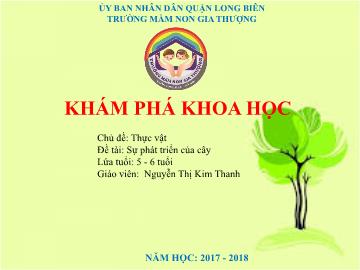Bài giảng Mầm non Lớp Lá - Chủ đề: Thực vật - Đề tài: Sự phát triển của cây - Năm học 2017-2018 - Nguyễn Thị Kim Thanh