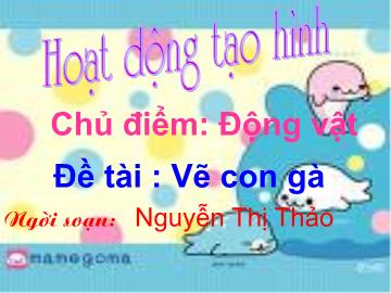 Bài giảng Mầm non Lớp Lá - Chủ điểm: Động vật - Đề tài: Vẽ con gà - Nguyễn Thị Thảo