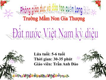 Bài giảng Mầm non Lớp Lá - Đề tài: Đất nước Việt Nam kỳ diệu - Trần Anh Đào