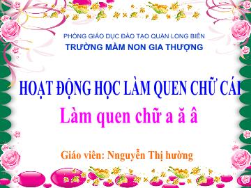 Bài giảng Mầm non Lớp Lá - Làm quen chữ a, ă, â - Nguyễn Thị Hường