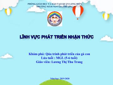 Bài giảng Mầm non Lớp Lá - Phát triển nhận thức: Quá trình phát triển của gà con - Năm học 2019-2020 - Lương Thị Thu Trang