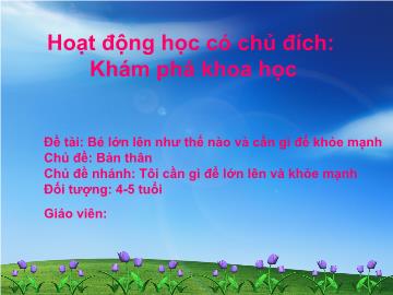 Bài giảng Mầm non Lớp Chồi - Chủ đề: Bản thân - Đề tài: Bé lớn lên như thế nào và cần gì để khỏe mạnh