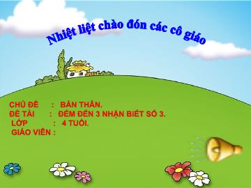 Bài giảng Mầm non Lớp Chồi - Chủ đề: Bản thân - Đề tài: Đếm đến 3 nhận biết số 3