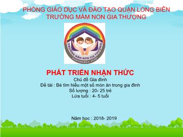 Bài giảng Mầm non Lớp Chồi - Chủ đề: Gia đình - Đề tài: Bé tìm hiểu một số món ăn trong gia đình - Năm học 2018-2019 - Trường Mầm non Gia Thượng