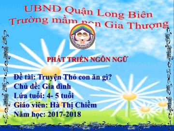 Bài giảng Mầm non Lớp Chồi - Chủ đề: Gia đình - Đề tài: Truyện Thỏ con ăn gì? - Năm học 2017-2018 - Hà Thị Chiềm