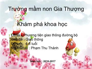 Bài giảng Mầm non Lớp Chồi - Chủ đề: Giao thông - Đề tài : Phương tiện giao thông đường bộ - Năm học 2016-2017 - Phạm Thu Thảnh