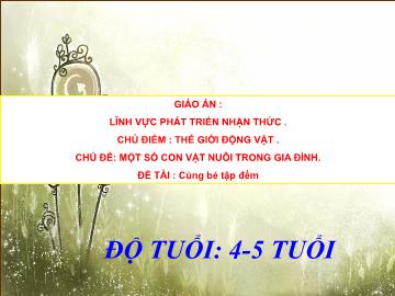 Bài giảng Mầm non Lớp Chồi - Chủ đề: Một số con vật nuôi trong gia đình - Đề tài: Cùng bé tập đếm