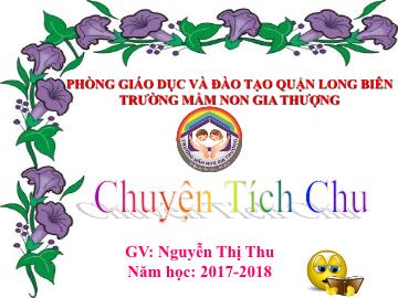 Bài giảng Mầm non Lớp Chồi - Chuyện Tích Chu - Năm học 2017-2018 - Nguyễn Thị Thu