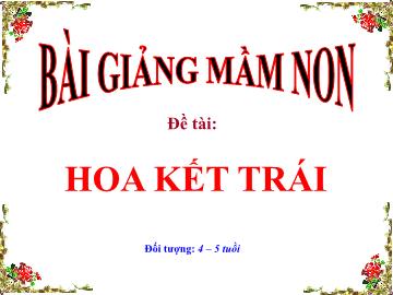 Bài giảng Mầm non Lớp Chồi - Đề tài: Hoa kết trái