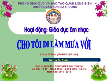 Bài giảng Mầm non Lớp Chồi - Giáo dục âm nhạc - Cho tôi đi làm mưa với - Năm học 2017-2018 - Hà Thị Chiềm