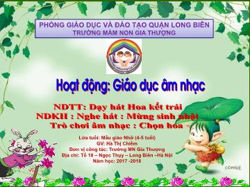 Bài giảng Mầm non Lớp Chồi - Giáo dục âm nhạc - Dạy hát: Hoa kết trái. Nghe hát: Mừng sinh nhật. Trò chơi âm nhạc: Chọn hoa - Năm học 2017-2018 - Hà Thị Chiềm