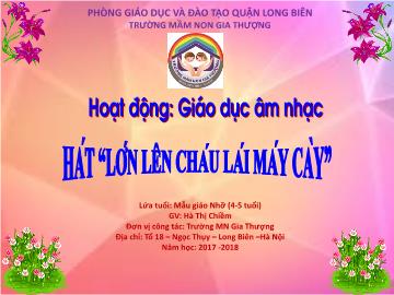 Bài giảng Mầm non Lớp Chồi - Giáo dục âm nhạc - Hát: Lớn lên cháu lái máy cày - Năm học 2017-2018 - Hà Thị Chiềm