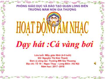 Bài giảng Mầm non Lớp Chồi - Hoạt động âm nhạc - Dạy hát: Cá vàng bơi - Năm học 2017-2018 - Nguyễn Thị Kim Thanh