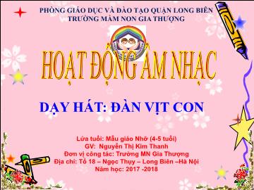 Bài giảng Mầm non Lớp Chồi - Hoạt động âm nhạc - Dạy hát: Đàn vịt con - Năm học 2017-2018 - Nguyễn Thị Kim Thanh