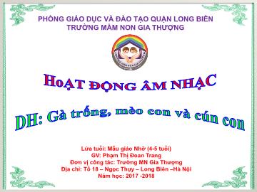 Bài giảng Mầm non Lớp Chồi - Hoạt động âm nhạc - Gà trống, mèo con và cún con - Năm học 2017-2018 - Phạm Thị Đoan Trang