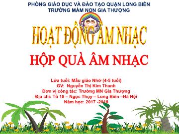 Bài giảng Mầm non Lớp Chồi - Hoạt động âm nhạc - Hộp quà âm nhạc - Năm học 2017-2018 - Nguyễn Thị Kim Thanh