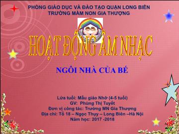 Bài giảng Mầm non Lớp Chồi - Hoạt động âm nhạc: Ngôi nhà của bé - Năm học 2017-2018 - Phùng Thị Tuyết