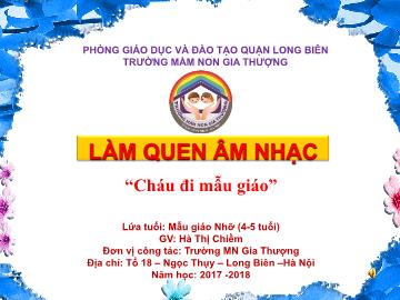 Bài giảng Mầm non Lớp Chồi - Làm quen âm nhạc - Cháu đi mẫu giáo - Năm học 2017-2018 - Hà Thị Chiềm