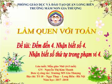 Bài giảng Mầm non Lớp Chồi - Làm quen với toán - Đề tài: Đếm đến 4. Nhận biết số 4. Nhận biết số thứ tự trong phạm vi 4 - Năm học 2017-2018 - Nguyễn Thị Kim Thanh