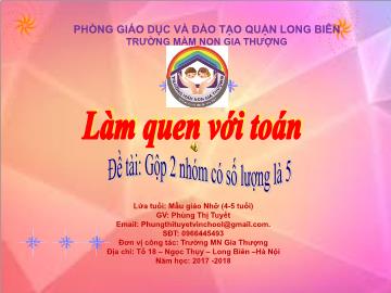 Bài giảng Mầm non Lớp Chồi - Làm quen với toán - Đề tài: Gộp 2 nhóm có số lượng là 5 - Năm học 2017-2018 - Phùng Thị Tuyết