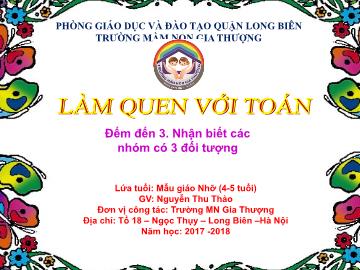 Bài giảng Mầm non Lớp Chồi - Làm quen với toán - Đếm đến 3. Nhận biết các nhóm có 3 đối tượng - Năm học 2017-2018 - Nguyễn Thu Thảo