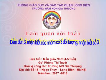 Bài giảng Mầm non Lớp Chồi - Làm quen với toán: Đếm đến 3, nhận biết các nhóm có 3 đối tượng, nhận biết số 3 - Năm học 2017-2018 - Phùng Thị Tuyết