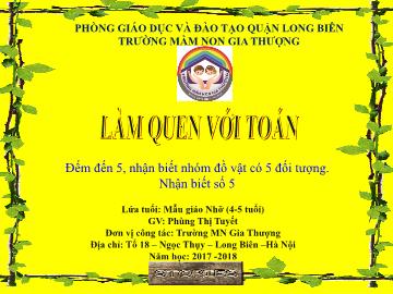 Bài giảng Mầm non Lớp Chồi - Làm quen với toán - Đếm đến 5, nhận biết nhóm đồ vật có 5 đối tượng. Nhận biết số 5 - Năm học 2017-2018 - Phùng Thị Tuyết