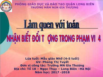 Bài giảng Mầm non Lớp Chồi - Làm quen với toán - Nhận biết đối trượng trong phạm vi 4 - Năm học 2017-2018 - Phùng Thị Tuyết