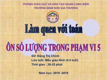 Bài giảng Mầm non Lớp Chồi - Làm quen với toán - Ôn số lượng trong phạm vi 5 - Năm học 2018-2019 - Đặng Thị Chinh