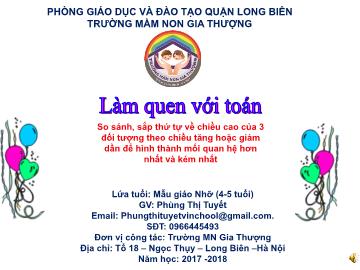 Bài giảng Mầm non Lớp Chồi - Làm quen với toán - So sánh, sắp thứ tự về chiều cao của 3 đối tượng theo chiều tăng hoặc giảm dần để hình thành mối quan hệ hơn nhất và kém nhất - Năm học 2017-2018 - Phùng Thị Tuyết