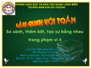 Bài giảng Mầm non Lớp Chồi - Làm quen với toán - So sánh, thêm bớt, tạo sự bằng nhau trong phạm vi 4 - Năm học 2017-2018 - Phùng Thị Tuyết