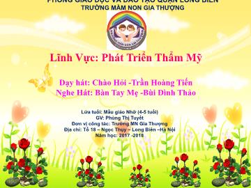 Bài giảng Mầm non Lớp Chồi - Lĩnh vực: Phát triển thẩm mỹ - Dạy hát: Chào Hỏi. Nghe hát: Bàn tay mẹ - Năm học 2017-2018 - Phùng Thị Tuyết