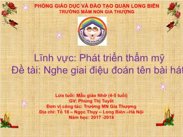 Bài giảng Mầm non Lớp Chồi - Lĩnh vực: Phát triển thẩm mỹ - Đề tài: Nghe giai điệu đoán tên bài hát - Năm học 2017-2018 - Phùng Thị Tuyết