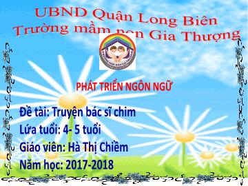 Bài giảng Mầm non Lớp Chồi - Phát triển ngôn ngữ - Đề tài: Truyện bác sĩ chim - Năm học 2017-2018 - Hà Thị Chiềm