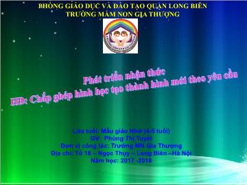 Bài giảng Mầm non Lớp Chồi - Phát triển nhận thức - Chắp ghép hình học tạo thành hình mới theo yêu cầu - Năm học 2017-2018 - Phùng Thị Tuyết