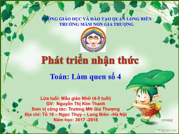 Bài giảng Mầm non Lớp Chồi - Phát triển nhận thức - Toán: Làm quen số 4 - Năm học 2017-2018 - Nguyễn Thị Kim Thanh