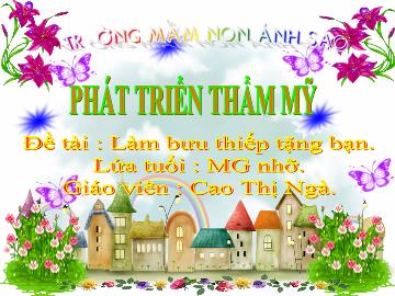 Bài giảng Mầm non Lớp Chồi - Phát triển thẩm mỹ - Đề tài: Làm bưu thiếp tặng bạn - Cao Thị Ngà