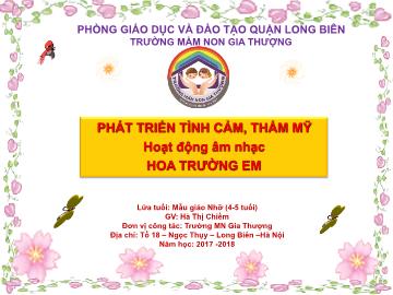 Bài giảng Mầm non Lớp Chồi - Phát triển tình cảm, thẩm mỹ - Hoạt động âm nhạc: Hoa trường em - Năm học 2017-2018 - Hà Thị Chiềm