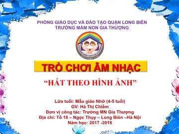 Bài giảng Mầm non Lớp Chồi - Trò chơi âm nhạc: Hát theo hình ảnh - Năm học 2017-2018 - Hà Thị Chiềm