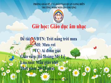 Bài giảng Mầm non Lớp Chồi - Vận động theo nhạc: Trời nắng trời mưa. Nghe nhạc: Mưa rơi. Trò chơi: Ai đoán giỏi - Năm học 2018-2019 - Hồ Hoàng Mỹ Lệ