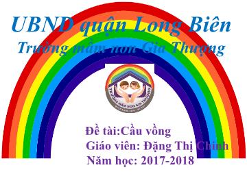 Bài giảng Mầm non Lớp Lá - Đề tài: Cầu vồng - Năm học 2017-2018 - Đặng Thị Chinh