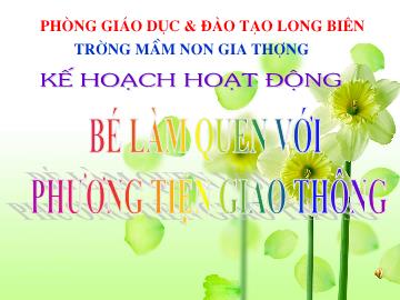 Bài giảng Mầm non Lớp Mầm - Bé làm quen với phương tiện giao thông - Trường Mầm non Gia Thượng