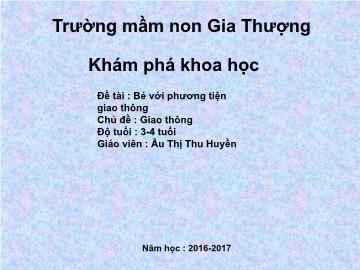 Bài giảng Mầm non Lớp Mầm - Chủ đề: Giao thông - Đề tài: Bé với phương tiện giao thông - Năm học 2016-2017 - Âu Thị Thu Huyền