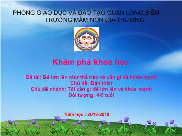 Bài giảng Mầm non Lớp Chồi - Chủ đề: Bản thân - Đề tài: Bé lớn lên như thế nào và cần gì để khỏe mạnh - Năm học 2018-2019 - Trường Mầm non Gia Thượng