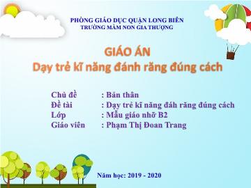 Bài giảng Mầm non Lớp Chồi - Chủ đề: Bản thân - Đề tài: Dạy trẻ kĩ năng đáh răng đúng cách - Năm học 2019-2020 - Phạm Thị Đoan Trang