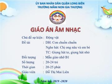 Bài giảng Mầm non Lớp Chồi - Chủ đề: Động vật - Dạy hát: Con chuồn chuồn. Nghe hát: Chị ong nâu và em bé. Trò chơi: Giọng hát to, giọng hát nhỏ - Năm học 2019-2020 - Đỗ Thị Mai Liên