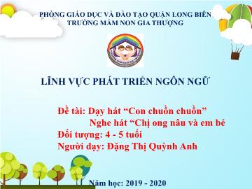 Bài giảng Mầm non Lớp Chồi - Dạy hát: Con chuồn chuồn. Nghe hát: Chị ong nâu và em bé - Năm học 2019-2020 - Đặng Thị Quỳnh Anh