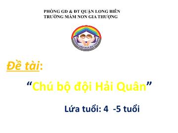 Bài giảng Mầm non Lớp Chồi - Đề tài: Chú bộ đội hải quân - Trường Mầm non Gia Thượng